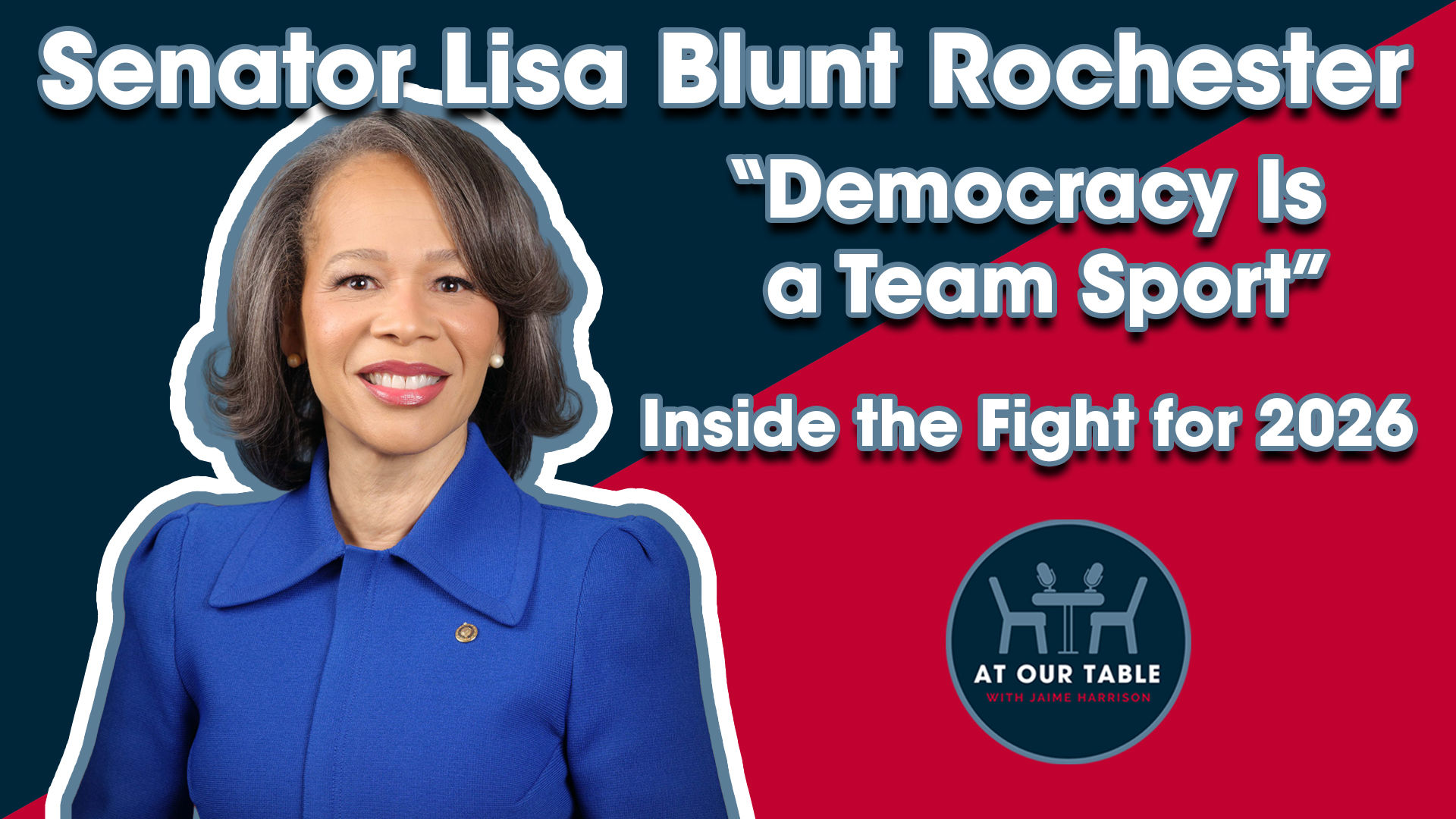 Sen. Lisa Blunt Rochester | “Democracy Is a Team Sport” — Inside the Fight for 2026 | At Our Table