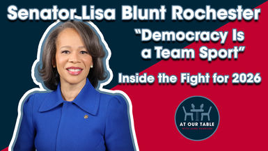 Sen. Lisa Blunt Rochester | “Democracy Is a Team Sport” — Inside the Fight for 2026 | At Our Table